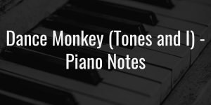 Dance monkey (tones and i) easy piano notes