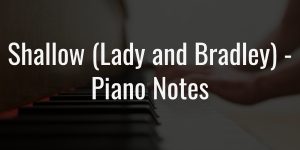 Shallow (lady and bradley) piano notes