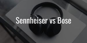 Sennheiser vs bose