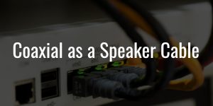 Coaxial as a speaker cable