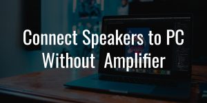 Connect speakers to pc without an amplifier