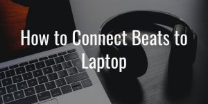 How to connect wireless beats headphones to a laptop