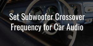 Set subwoofer crossover frequency for car audio
