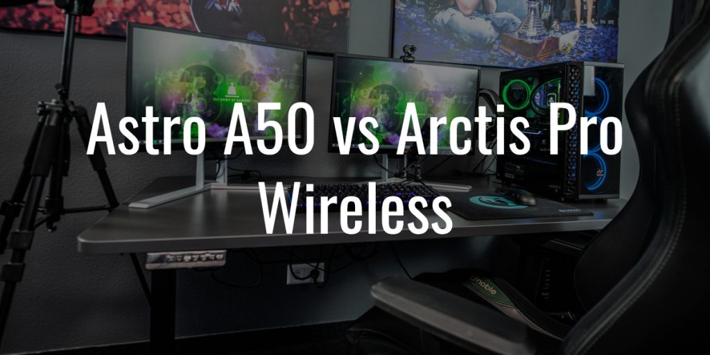 Astro a50 vs arctis pro wireless