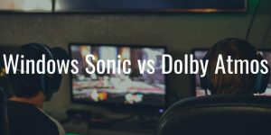 Windows sonic vs dolby atmos