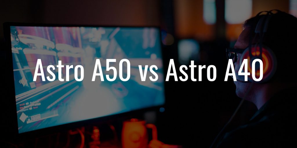 Astro a50 vs astro a40
