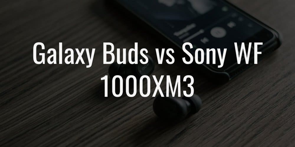 Galaxy Buds vs Sony WF 1000XM3: Don't Buy The Loser
