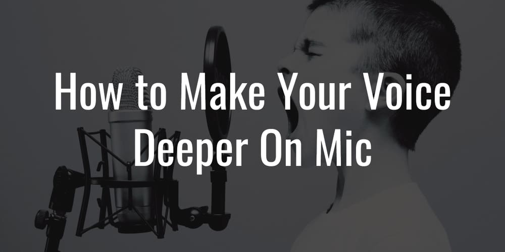 How to Make Your Voice Deeper On Mic? 9 Ways to Try