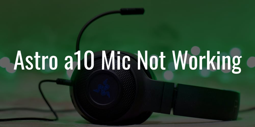 Astro A10 Mic Not Working 7 Fixes That Works For Sure