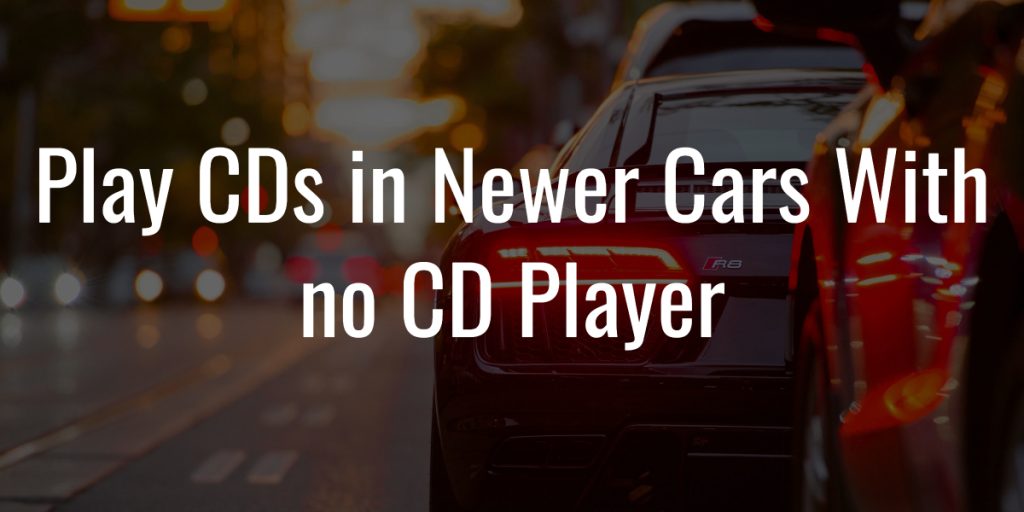 Play cds in newer cars with no cd player