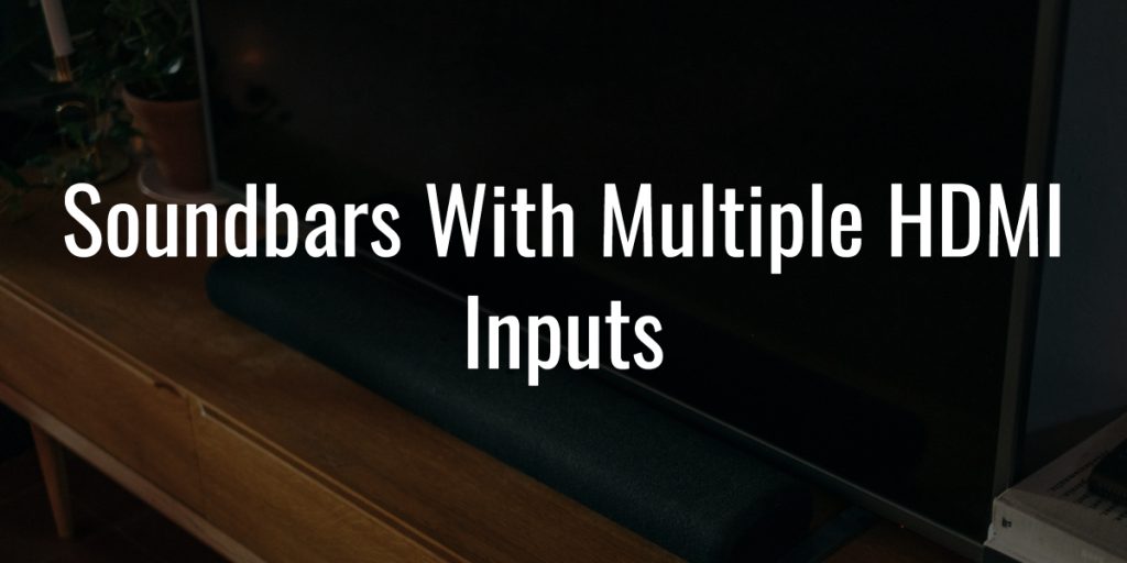Soundbars with multiple hdmi inputs