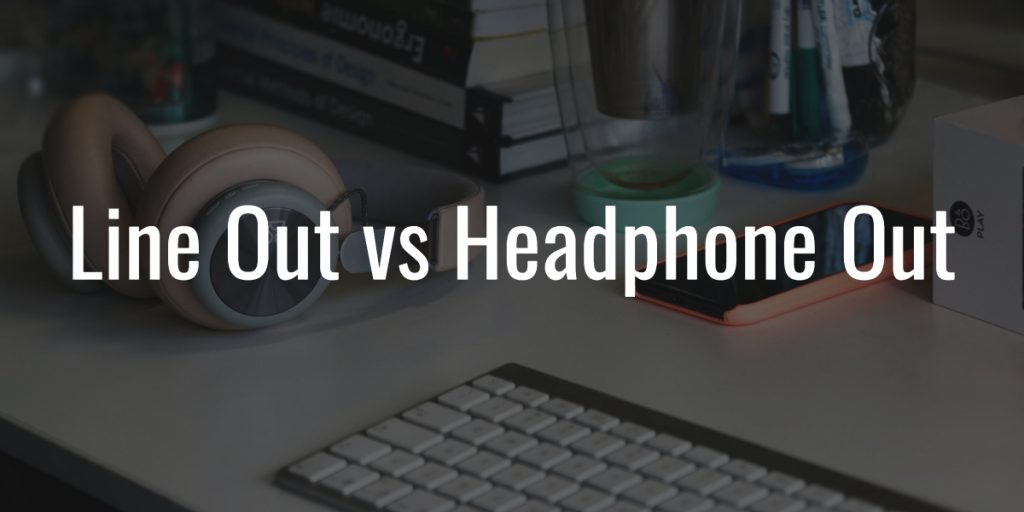 Line out vs headphone out
