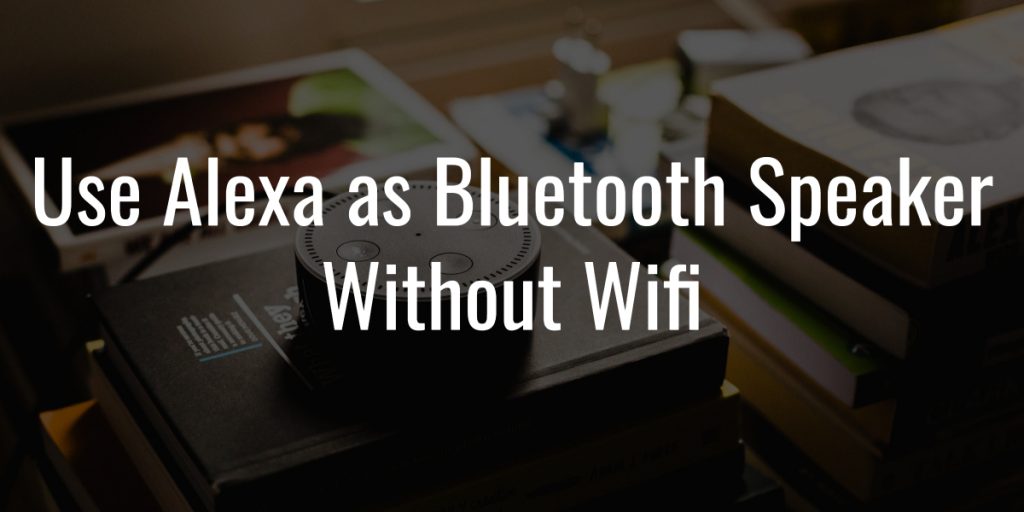 Use alexa as bluetooth speaker without wifi