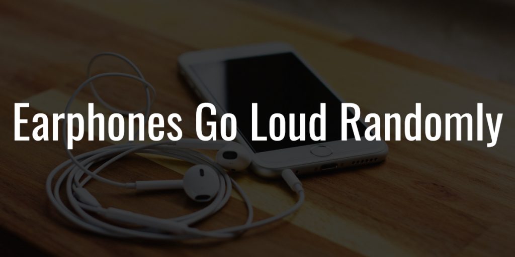 Earphones go loud randomly