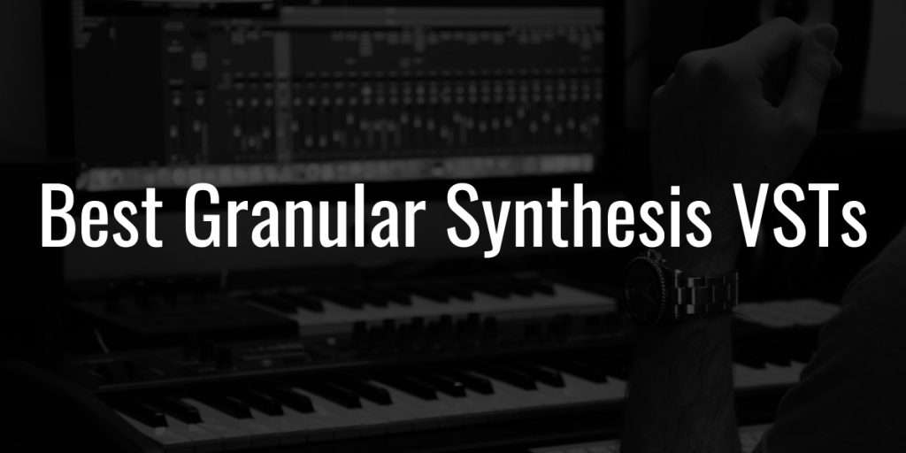 Best granular synthesis vsts