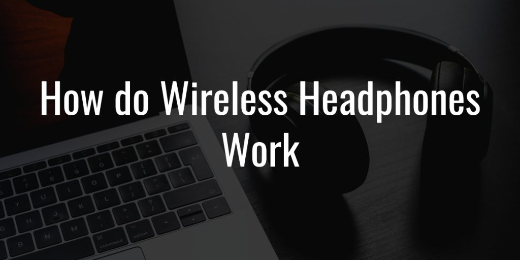 How do wireless headphones and earbuds work
