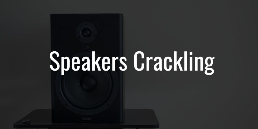 Speakers crackling