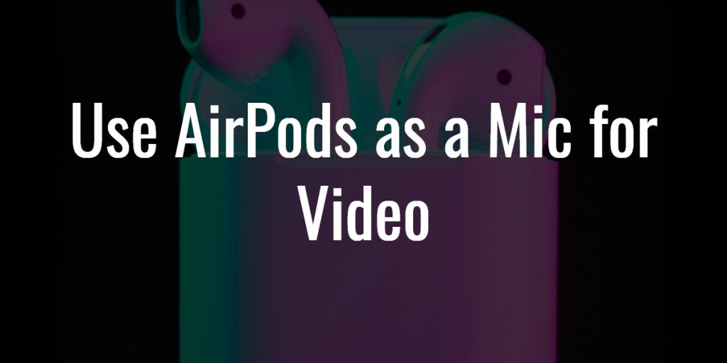 Use airpods as a mic for video (1)