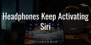 Headphones keep activating siri