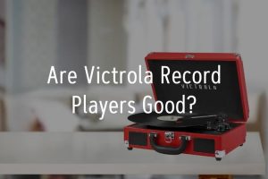 Are Victrola Record Players Good?