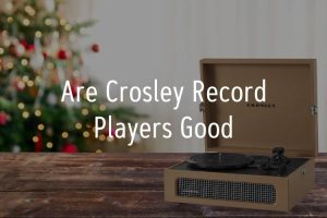 Are Crosley Record Players Good